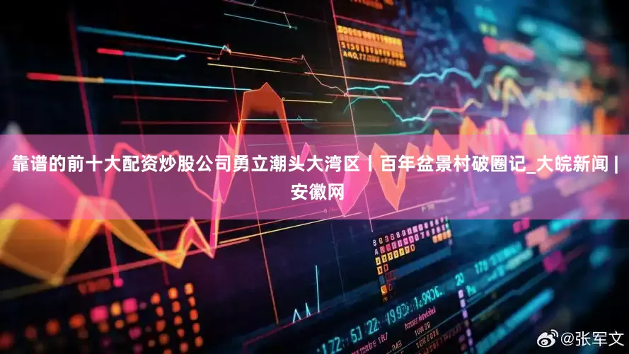 靠谱的前十大配资炒股公司勇立潮头大湾区丨百年盆景村破圈记_大皖新闻 | 安徽网