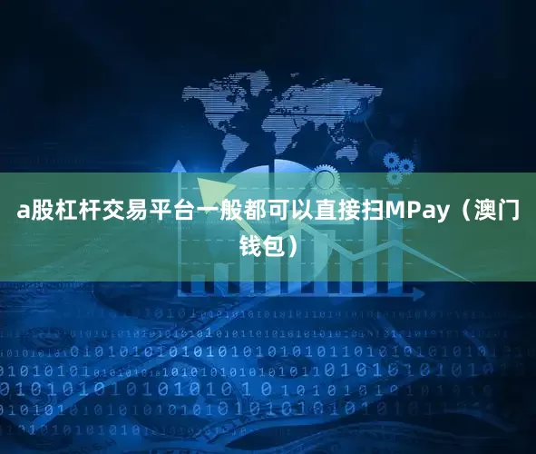 a股杠杆交易平台一般都可以直接扫MPay（澳门钱包）