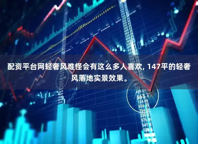 配资平台网轻奢风难怪会有这么多人喜欢, 147平的轻奢风落地实景效果。